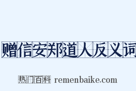 赠信安郑道人反义词是什么意思的图片
